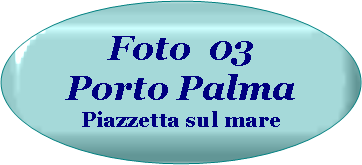 Ovale: Foto  03 Porto Palma Piazzetta sul mare 
