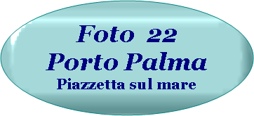 Ovale: Foto  22Porto Palma Piazzetta sul mare
