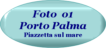 Ovale: Foto  o1   Porto Palma Piazzetta sul mare 