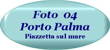 Ovale: Foto  04Porto Palma Piazzetta sul mare 